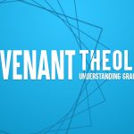 Covenant Theology: Understanding Grace and Law